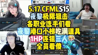 CFM赛事名场面丨夜黎极限狙击，各职业选手们看夜黎港口小梯吃满道具1HP连狙三人，全员看傻