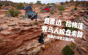 初春的犹他之旅EP5 悬崖边 牧马人绞盘索降 捡帐篷