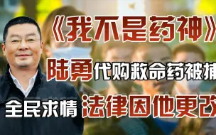 《我不是药神》原型陆勇，因代购印度神药被捕，病友集体为他求情