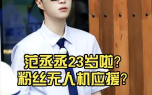 范丞丞23岁啦？粉丝无人机应援？【搬运】