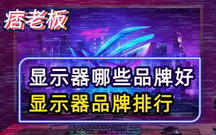 显示器品牌排行，一线二线都有哪些呢？显示器品牌哪些牌子好？