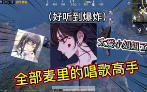 全部麦里的唱歌高手，好听到爆炸，太爱小姐姐了