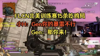【Apex】北美训练赛flcn吃鸡局，小h嘲讽gen的暴雷不行，gen反说到那你来！