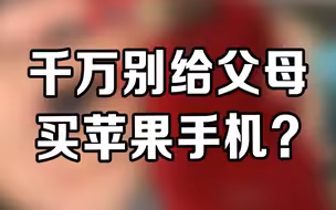 千万别给父母买苹果手机？