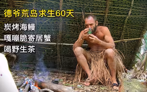 德爷荒岛求生60天，炭烤海鳗、红烧寄居蟹、喝着荒野野生茶