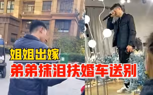 姐姐出嫁弟弟抹泪扶婚车送别：看到姐姐哭忍不住破防