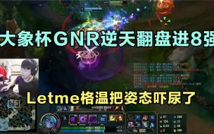 大象杯GNR逆天翻盘进8强，Letme格温把姿态吓尿了，太离谱了！