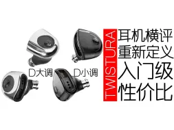 从一鸣惊人到稳扎稳打！！| Twistura D大调、D小调 开箱评测 | 云试听对比：兴戈EA500DSP、水月雨Kadenz