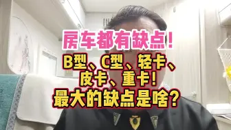 房车都有缺点！B型、C型、轻卡、皮卡、重卡！最大的缺点是啥？