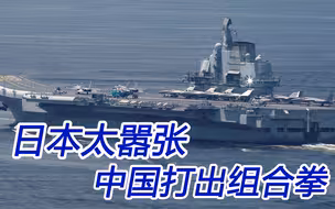 日本太嚣张；中国打一套组合拳，航母在它门口放飞战鹰