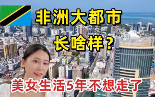 非洲的大都市居然这么发达！美女生活5年都不想走了
