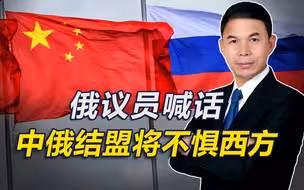 想拉中国分担压力？俄议员喊话称中俄需靠近，联盟将不惧西方威胁