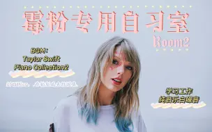 ☆推荐☆【追星自习室系列-TaylorSwift合集】Room2 实时学习1h|好好学习，快乐追星|Taylor Swift学习工作纯音乐白噪音