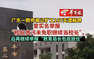 广东一教师被记旷工187天遭解聘曾实名举报“校长贪污未免职继续当校长”后再继续举报“教育局长包庇放任”
