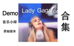 【LadyGaga Demo合集】 完整Demo大整合，快来听听Demo与成品的区别！（持续更新.）