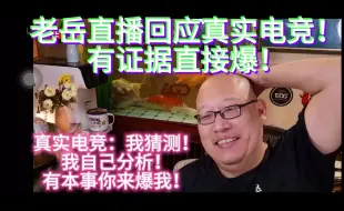 我猜测！我自己分析！有本事来爆我！老岳直播回应真实电竞！有证据就直接爆！
