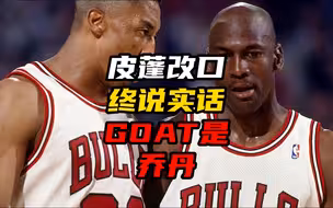 皮蓬改口终说实话，GOAT是乔丹