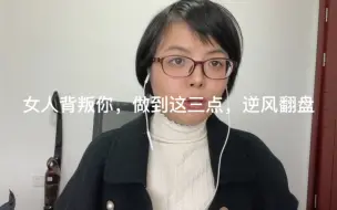 女人背叛你，做到这三点，逆风翻盘