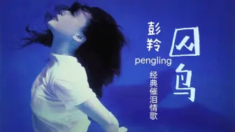 催泪情歌！彭羚经典怀旧老歌《囚鸟》，唱尽爱情的无奈与辛酸