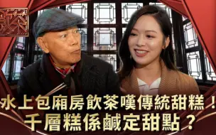 飲茶｜水上包廂房飲茶嘆傳統甜糕！千層糕係鹹定甜點？｜羅家英 馮盈盈 關楓馨