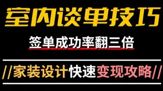 【室内设计必学】全网最详细的室内谈单技巧教程，家装设计师必备签单话术速成教学，设计助理学完签单率直翻三倍！