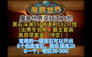魔兽世界巫妖王之怒黑石深渊5分钟速刷182只怪（出寒冬长袍、霸主套装、真翡翠套装（待定），宝库的一袋宝石可以开出6个低级宝石，新区保底20G一个老区30-50G