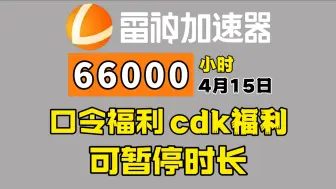 【4月15日】雷神加速器66000小时大放送！人人可领取！周卡月卡兑换码！可暂停时长等你拿！
