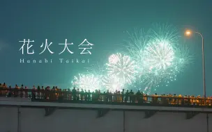 花火大会 | 时隔四年，熟悉的夏天又回来了