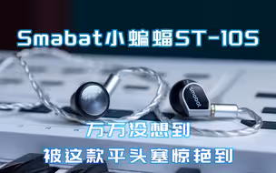 【健谈JamTalk】被我低估了的Smabat小蝙蝠ST-10S平头耳塞