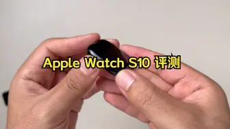 Apple Watch S10 评测！买S10，别买S9！ S8和S9的用户完全不需要升级！
