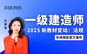 【环球网校】王丽雪：2025一建法规：新教材变动解析