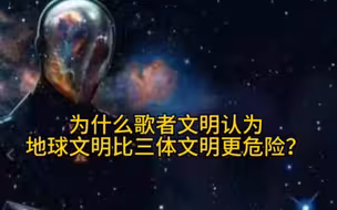 为什么歌者文明认为地球文明比三体文明更危险？