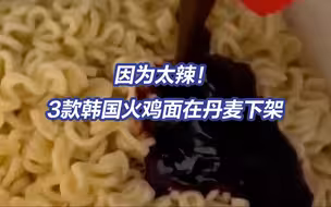 因为太辣！3款韩国火鸡面在丹麦被下架