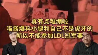真有点难绷啦，喵酱爆料小腿和自己不是虎牙的，所以不能参加LDL冠军赛