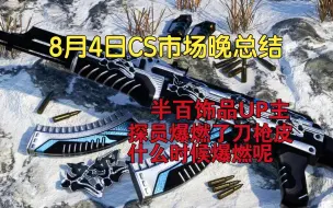 8月4日CS市场晚总结，探员爆燃了，刀枪皮什么时候爆燃啊！！！！！