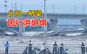 北京一桥梁因行洪坍塌数辆车被冲走：目前伤亡未知