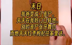 【完结末日】我爸变成了丧尸。天天在我妈门口转悠。别的丧尸张牙舞爪要吃人，而他天天红枣枸杞往家里送。