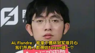 AL.Flandre：能拿下德杯冠军很开心，我们所有人都得给Tarzan磕一个