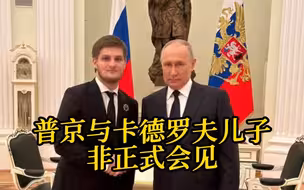 俄媒：普京与卡德罗夫的儿子举行非正式会见