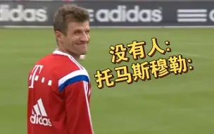 穆勒:我有自己的训练方式… 诺伊尔:啊对对对