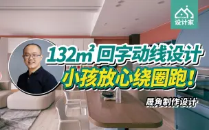 132平米拆两道墙，回字动线设计，小孩绕圈跑也放心！