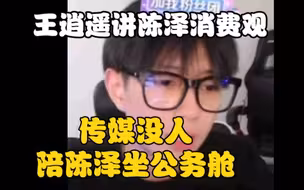 王逍遥讲陈泽消费观。没人想陪陈泽坐公务舱