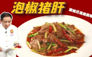 四川名菜泡椒猪肝的正确炒法，香而不腥，既嫩又脆