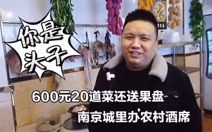 在南京办农村酒席，600元20个菜贵吗？老板狂言做大席他第一
