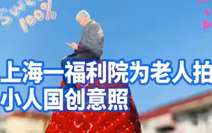 上海一福利院为老人拍小人国创意照，老人看到都惊呆了