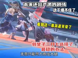 笑出声了…这就是弱女子三月七的解决办法吗？挺严肃的剧情这么一整突然气氛就不对了。