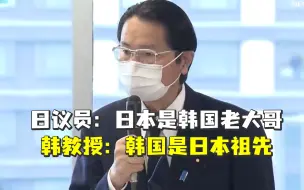 日议员：日本是韩国老大哥 韩教授：韩国是日本祖先