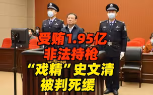受贿1.95亿、非法持枪，“戏精”史文清被判死缓