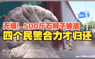 无语！500斤石狮子被盗，四个民警合力才归还