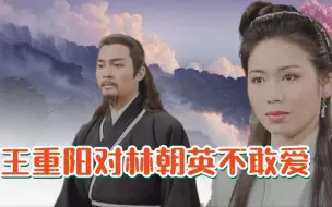 【金庸爱情】林朝英王朝阳的爱情：爱虽然不易，不爱有时反而更难。